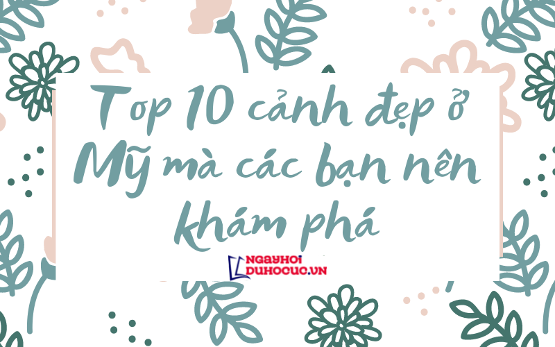 top 10 cảnh đẹp ở mỹ mà các bạn nên khám phá