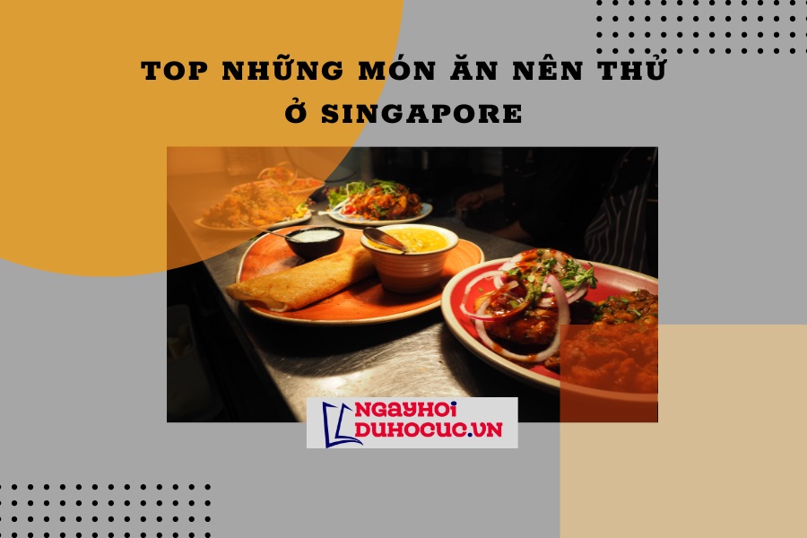 Top những món ăn bạn nên thử khi đến Singapore